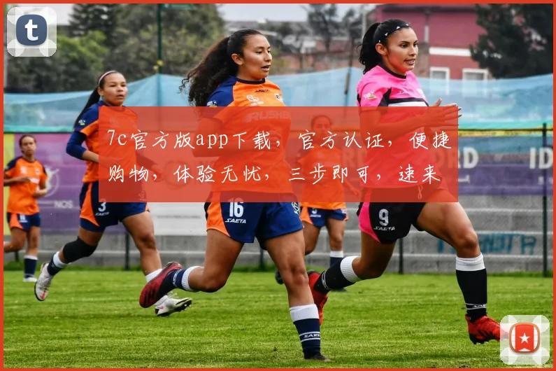 7c官方版app下载，官方认证，便捷购物，体验无忧，三步即可，速来下载，不容错过，惊喜连连