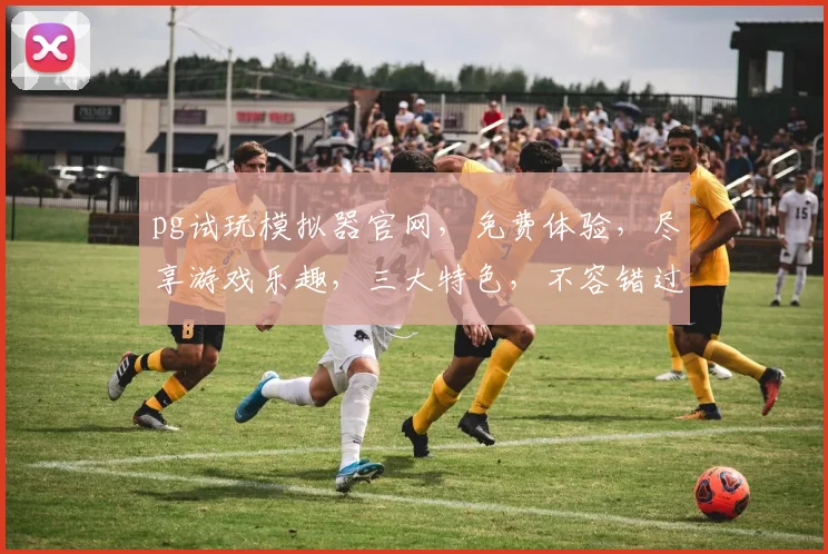 pg试玩模拟器官网，免费体验，尽享游戏乐趣，三大特色，不容错过，立即访问